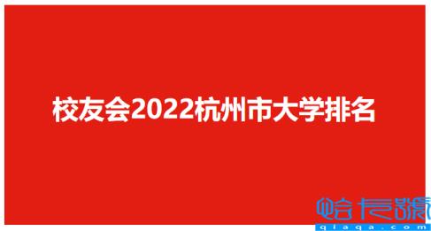 校友会2022杭州市大学排名，杭州大学有哪些学校(附2022年最新排名前十榜单)