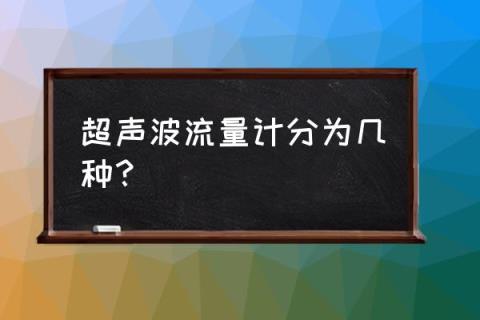 管段式超声波流量计 超声波流量计分为几种?